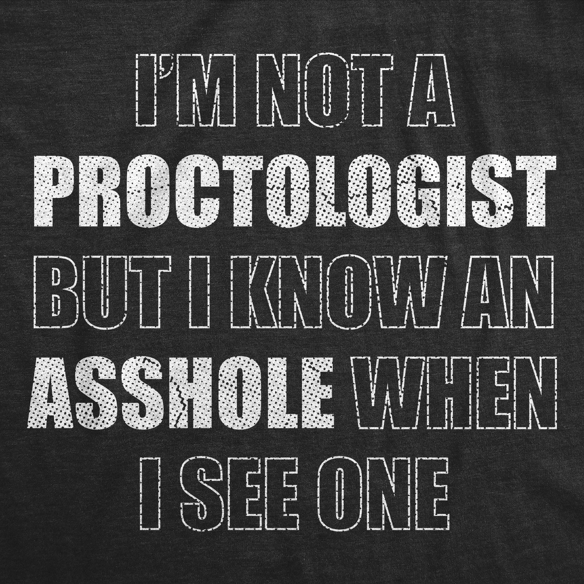 Im Not A Proctologist But I Know An Asshole When I See One Men's T Shirt sold by Crazy Dog T-Shirts product image thumbnail 2