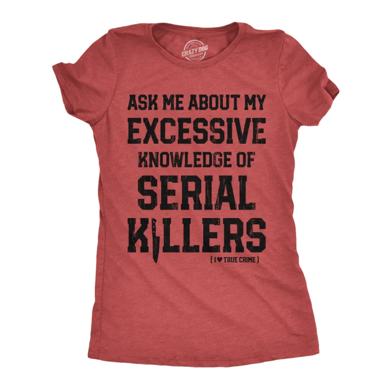 Ask Me About My Excessive Knowledge Of Serial Killers Women's T Shirt sold by Crazy Dog T-Shirts