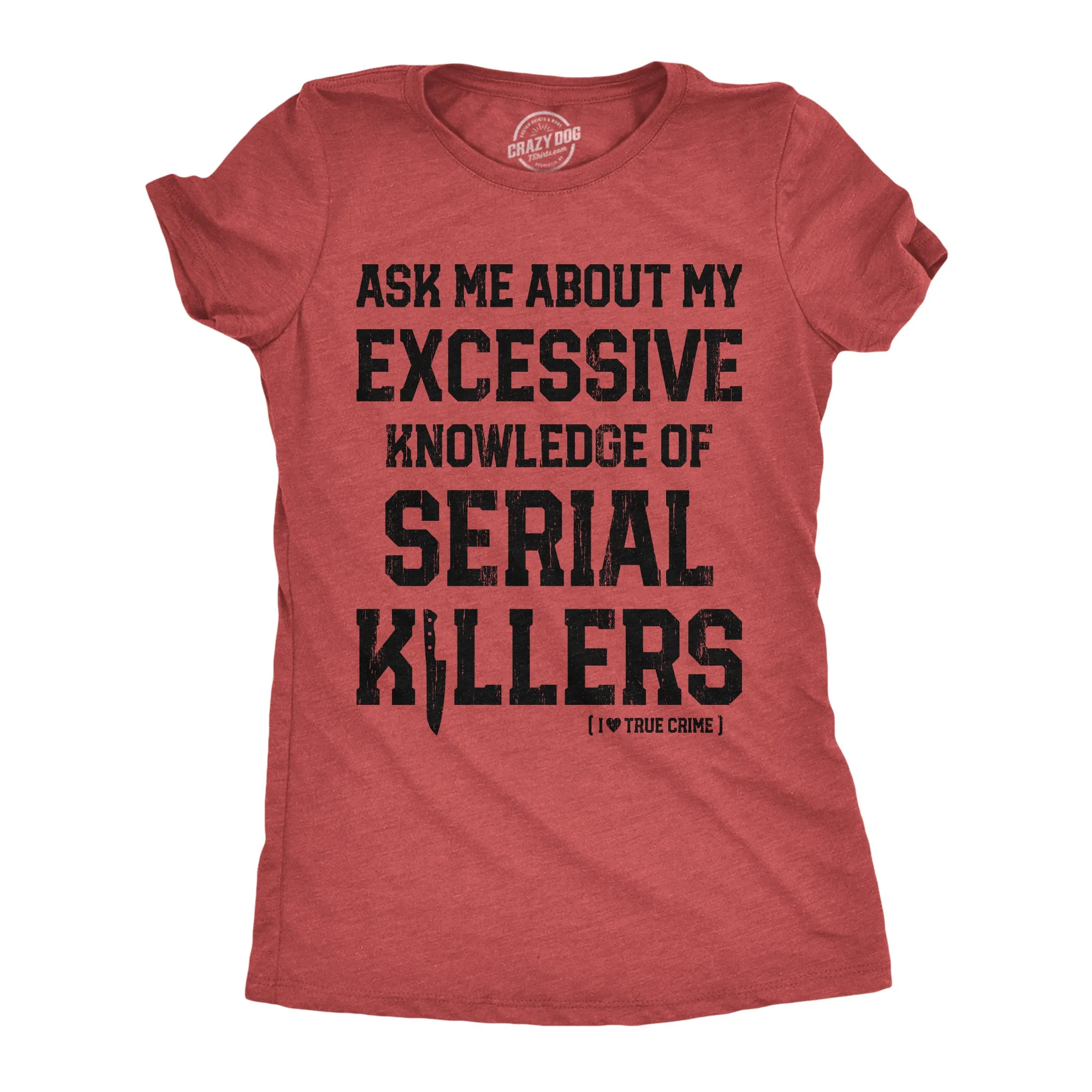Ask Me About My Excessive Knowledge Of Serial Killers Women's T Shirt sold by Crazy Dog T-Shirts