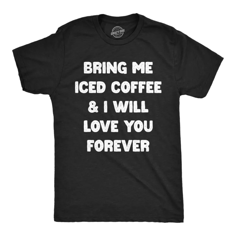 Bring Me Iced Coffee And I Will Love You Forever Men's T Shirt sold by Crazy Dog T-Shirts