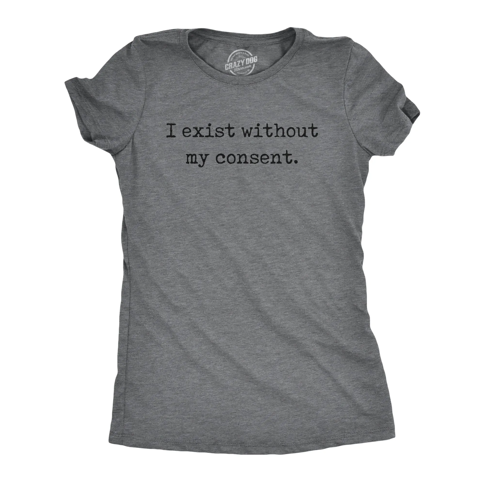 I Exist Without My Consent Women's T Shirt sold by Crazy Dog T-Shirts