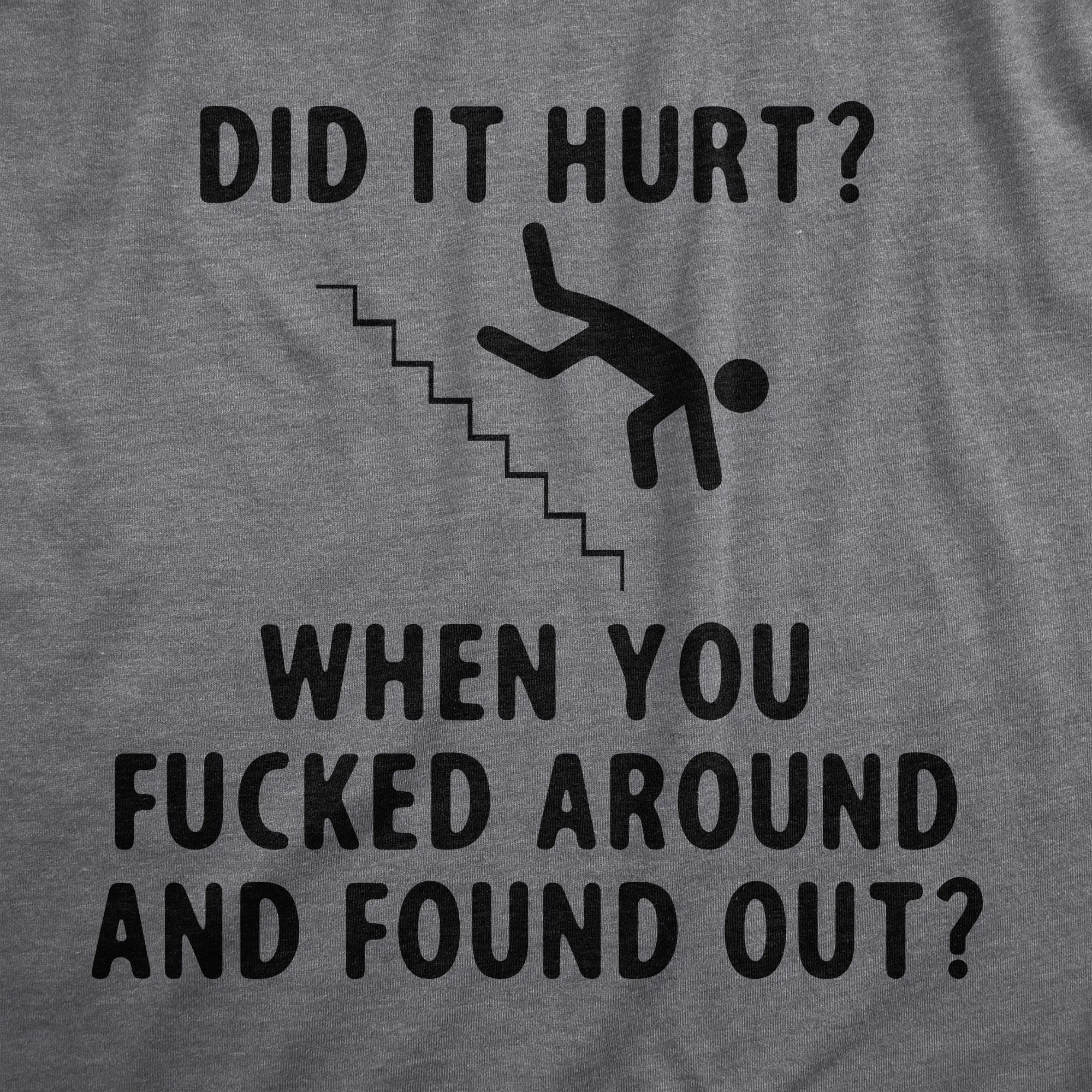 Did It Hurt When You Fucked Around And Found Out Men's T Shirt sold by Crazy Dog T-Shirts product image thumbnail 2