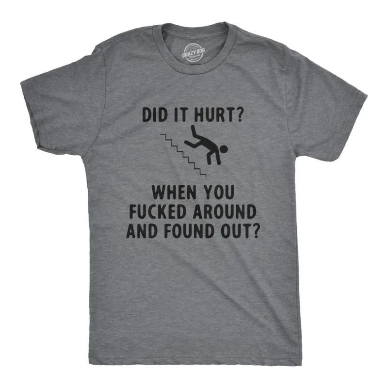 Did It Hurt When You Fucked Around And Found Out Men's T Shirt sold by Crazy Dog T-Shirts