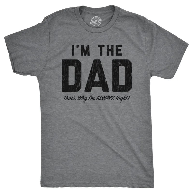 Im The Dad Thats Why Im Always Right Men's T Shirt sold by Crazy Dog T-Shirts