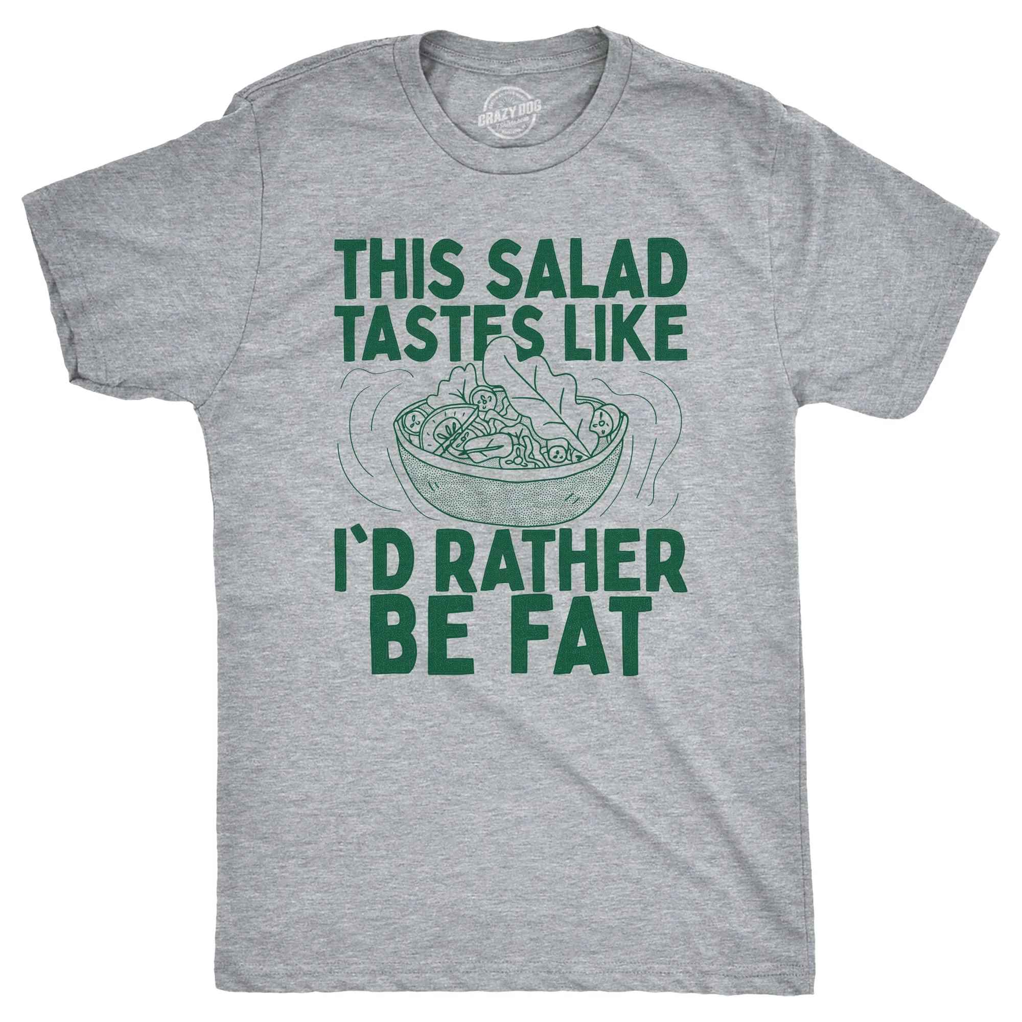 This Salad Tastes Like Id Rather Be Fat Men's T Shirt sold by Crazy Dog T-Shirts