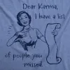 Dear Karma I Have A List Of People You Missed Women's T Shirt sold by Crazy Dog T-Shirts