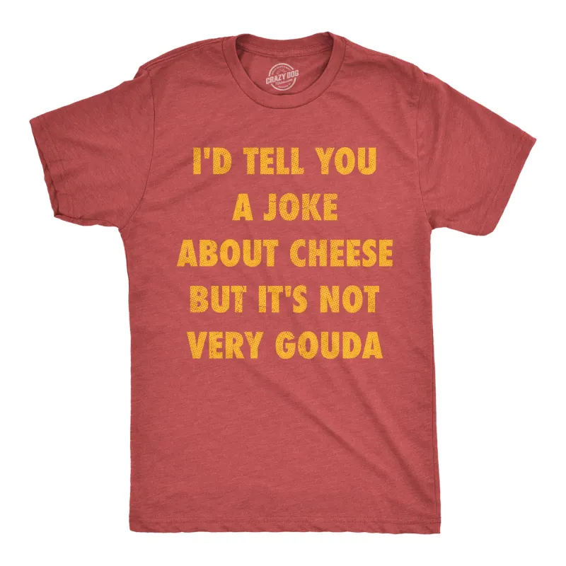 Id Tell You A Joke About Cheese But Its Not Very Gouda Men's T Shirt sold by Crazy Dog T-Shirts