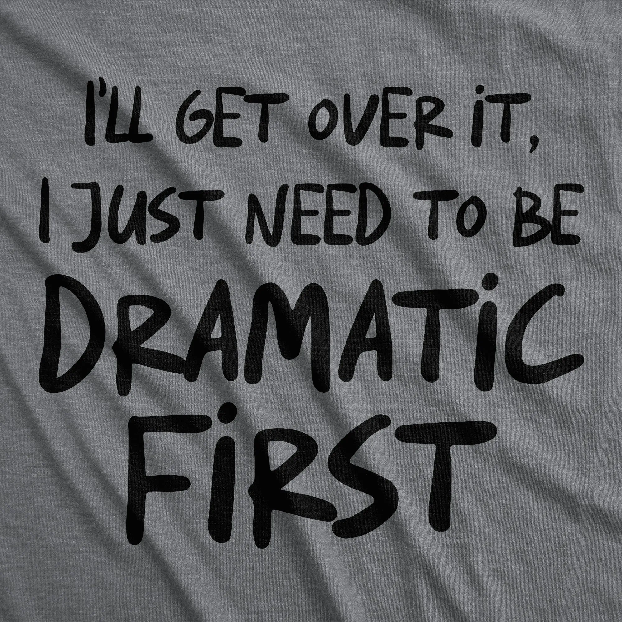 Ill Get Over It I Just Need To Be Dramatic First Women's T Shirt sold by Crazy Dog T-Shirts product image thumbnail 2