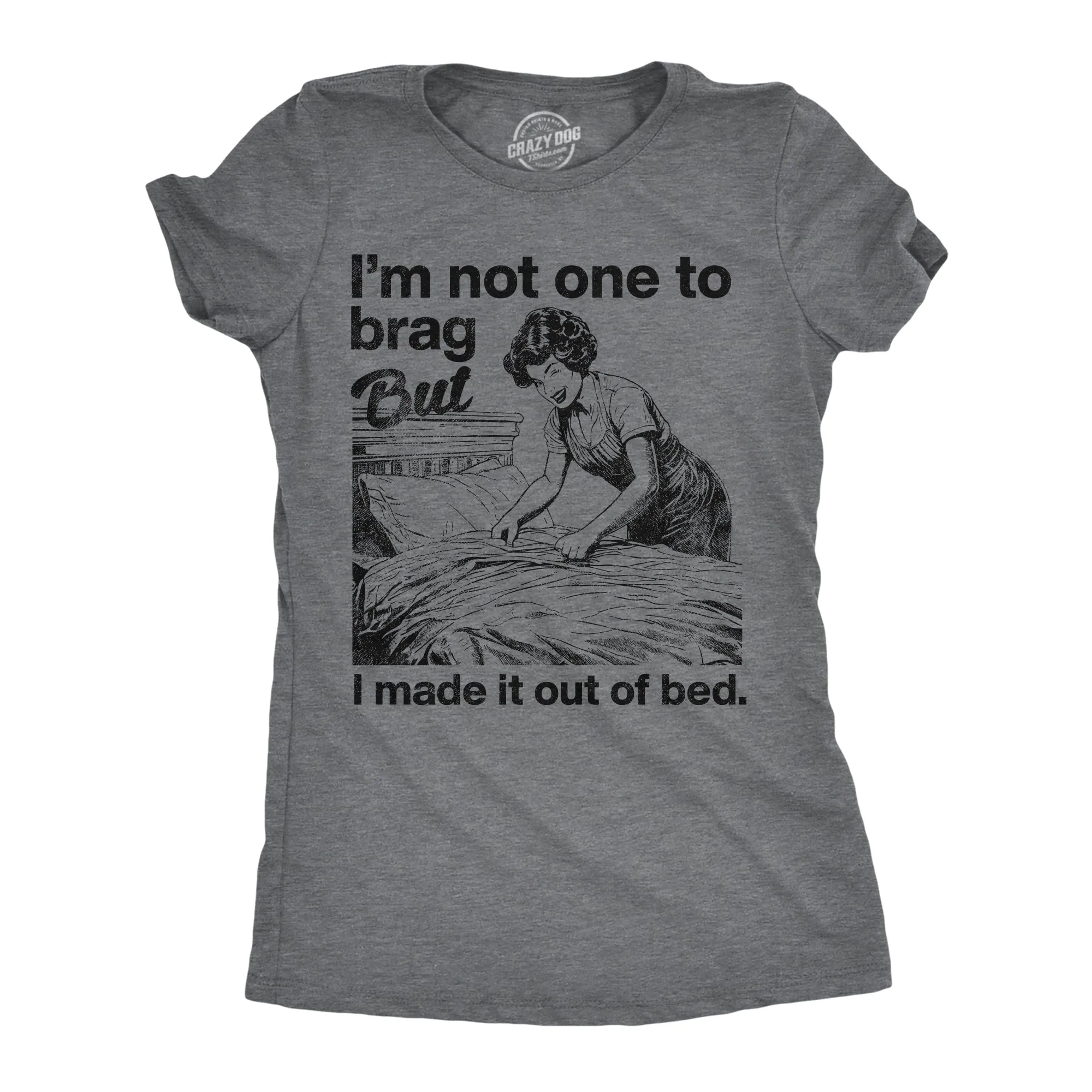 Im Not One To Brag But I Made It Out Of Bed Women's T Shirt sold by Crazy Dog T-Shirts