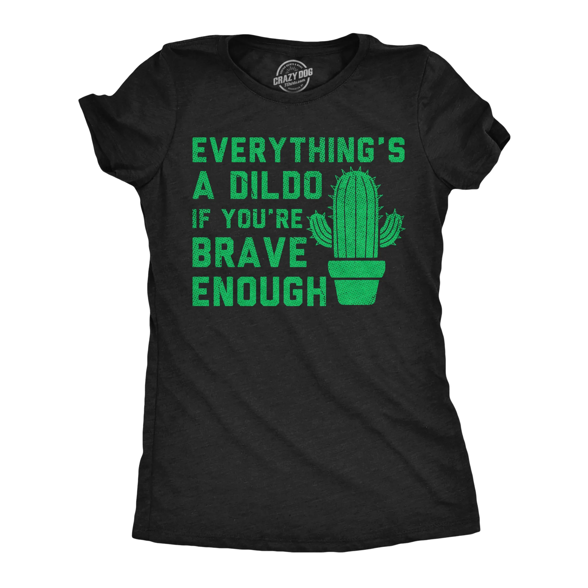 Everythings A Dildo If Youre Brave Enough Women's T Shirt sold by Crazy Dog T-Shirts