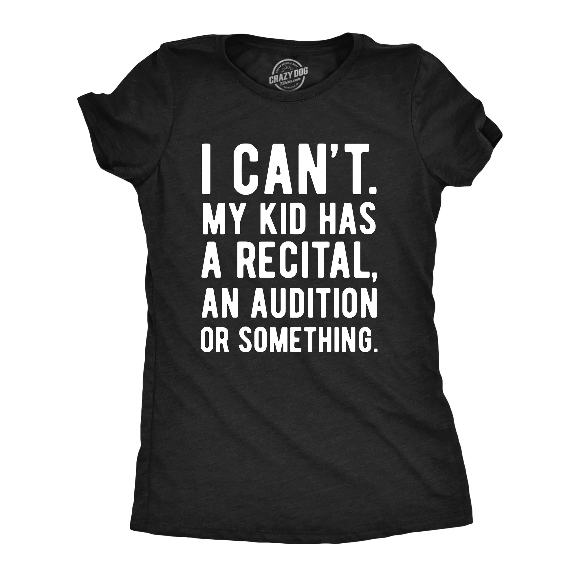 I Cant My Kid Has A Recital An Audition Or Something Women's T Shirt sold by Crazy Dog T-Shirts