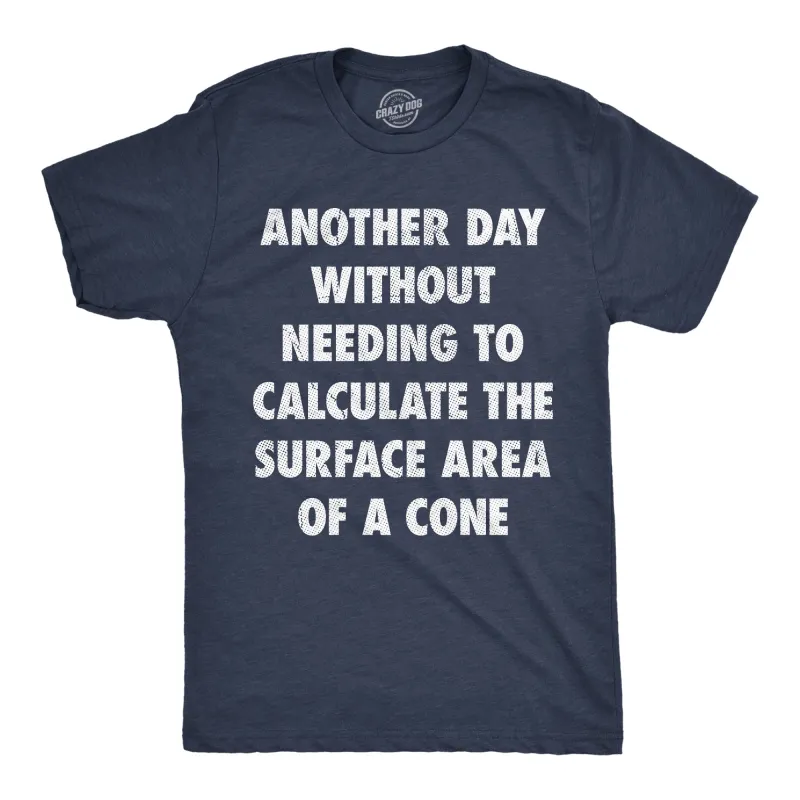Another Day Without Needing To Calculate The Surface Area Of A Cone Men's T Shirt sold by Crazy Dog T-Shirts