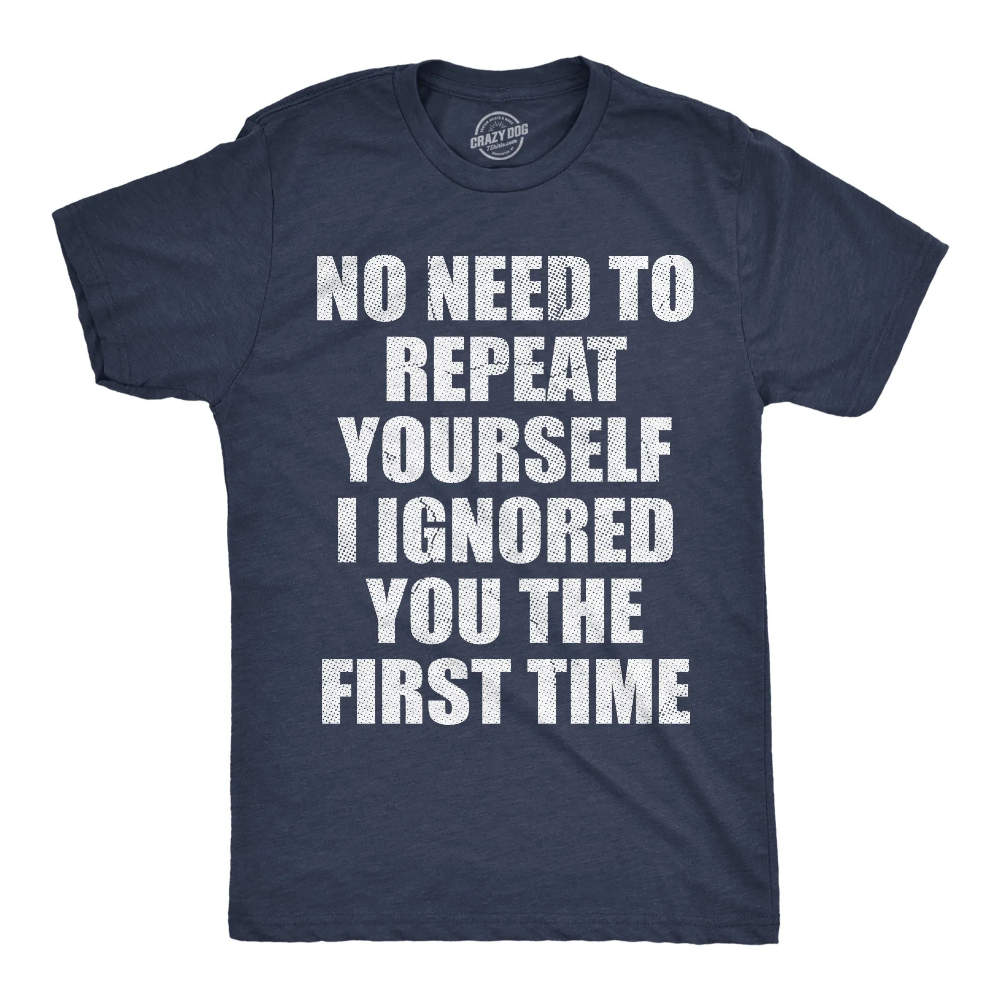 No Need To Repeat Yourself I Ignored You The First Time Men's T Shirt sold by Crazy Dog T-Shirts