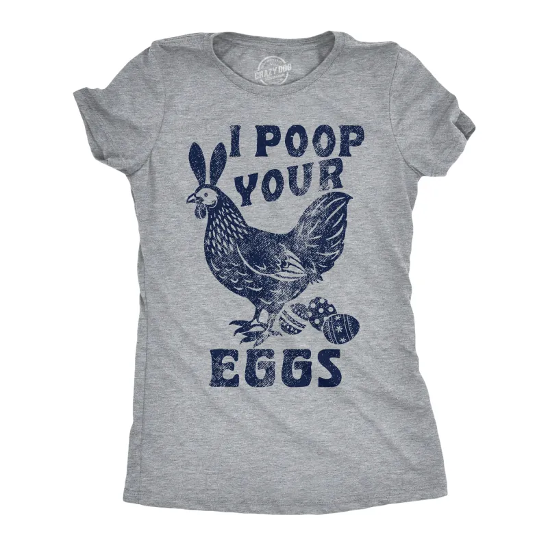 I Poop Your Eggs Women's T Shirt sold by Crazy Dog T-Shirts
