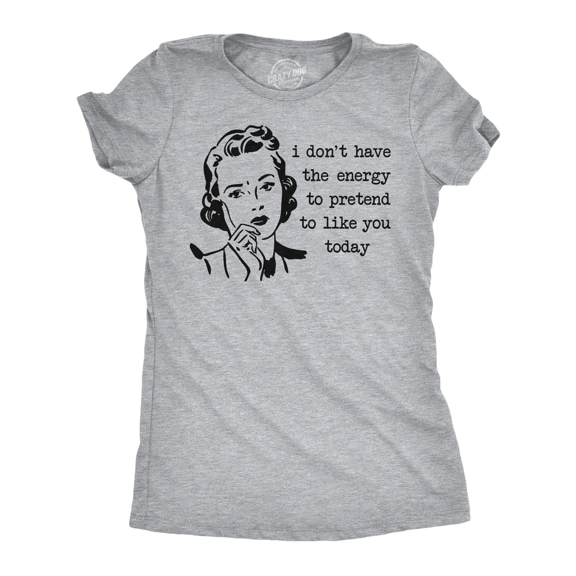 I Dont Have The Energy To Pretend To Like You Today Women's T Shirt sold by Crazy Dog T-Shirts