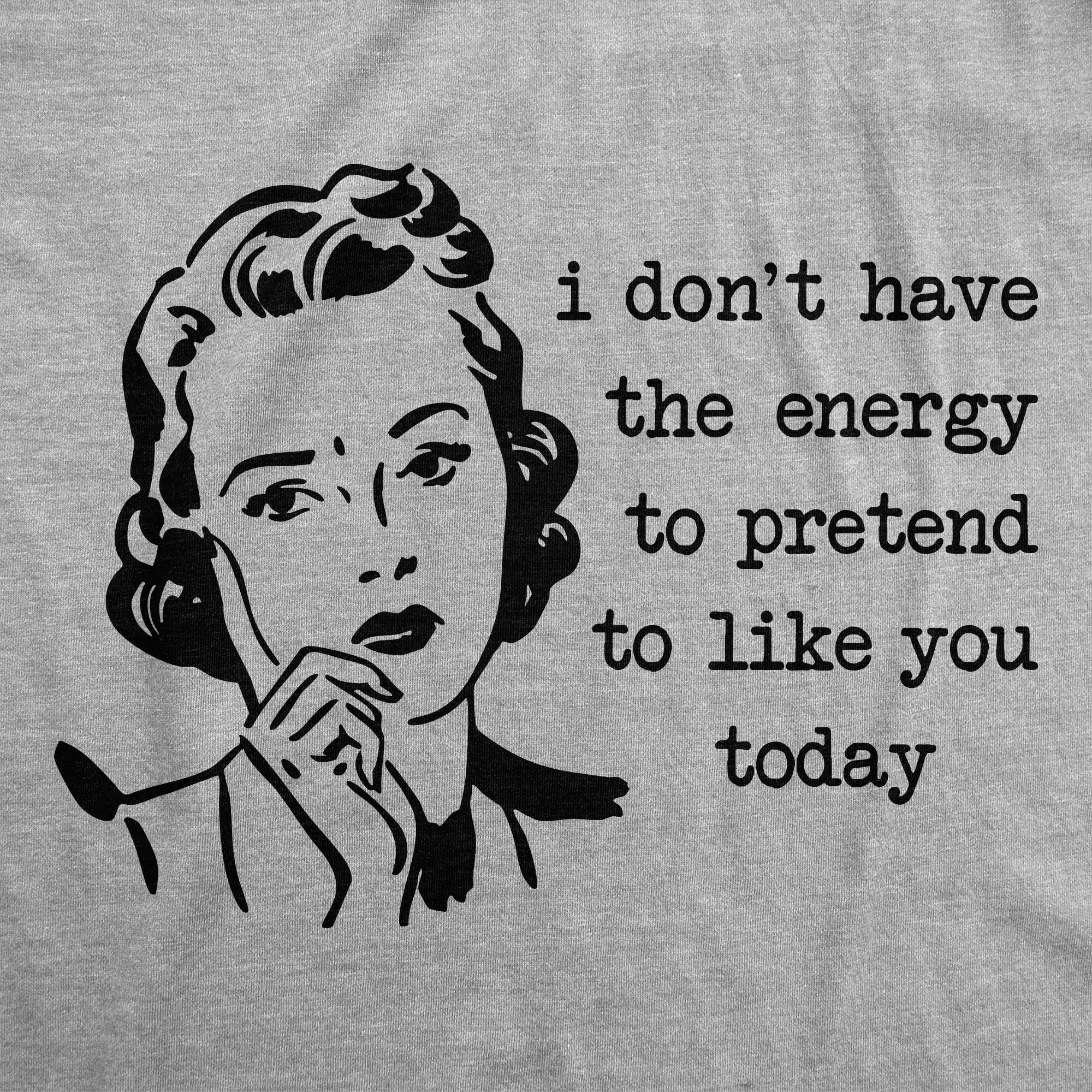 I Dont Have The Energy To Pretend To Like You Today Women's T Shirt sold by Crazy Dog T-Shirts product image thumbnail 2