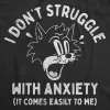 I Dont Struggle With Anxiety It Comes Easily To Me Women's T Shirt sold by Crazy Dog T-Shirts