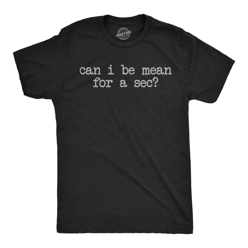 Can I Be Mean For A Sec Men's T Shirt sold by Crazy Dog T-Shirts