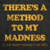 Theres A Method To My Madness I Just Havent Figured It Out Yet Men's T Shirt sold by Crazy Dog T-Shirts