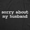 Sorry About My Husband Women's T Shirt sold by Crazy Dog T-Shirts