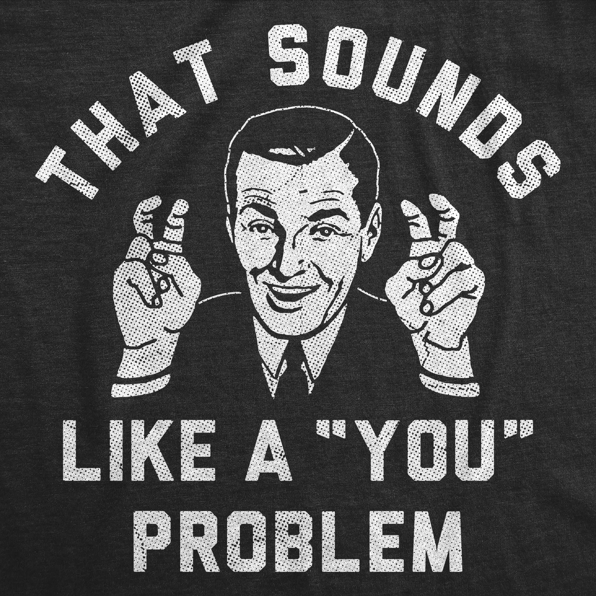 That Sounds Like A You Problem Men's T Shirt sold by Crazy Dog T-Shirts product image thumbnail 2