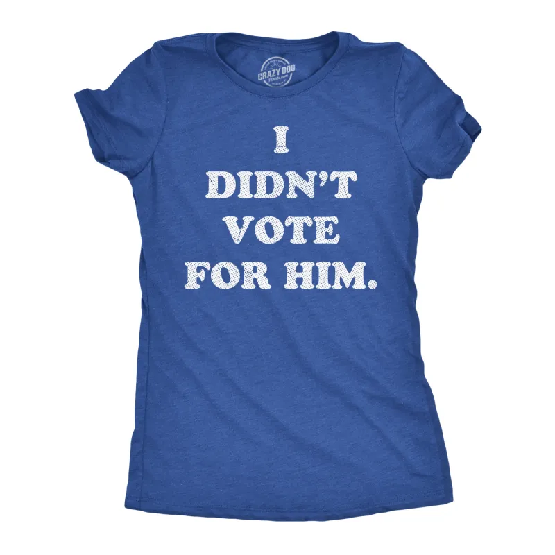 I Didnt Vote For Him Women's T Shirt sold by Crazy Dog T-Shirts