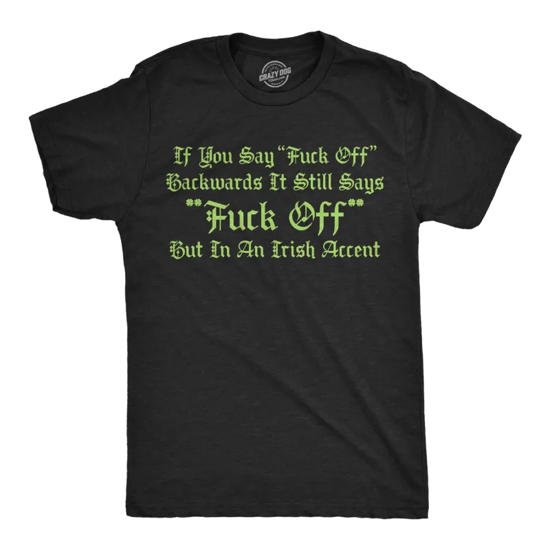 If You Say Fuck Off Backwards It Still Says Fuck Off But In An Irish Accent Men's T Shirt sold by Crazy Dog T-Shirts