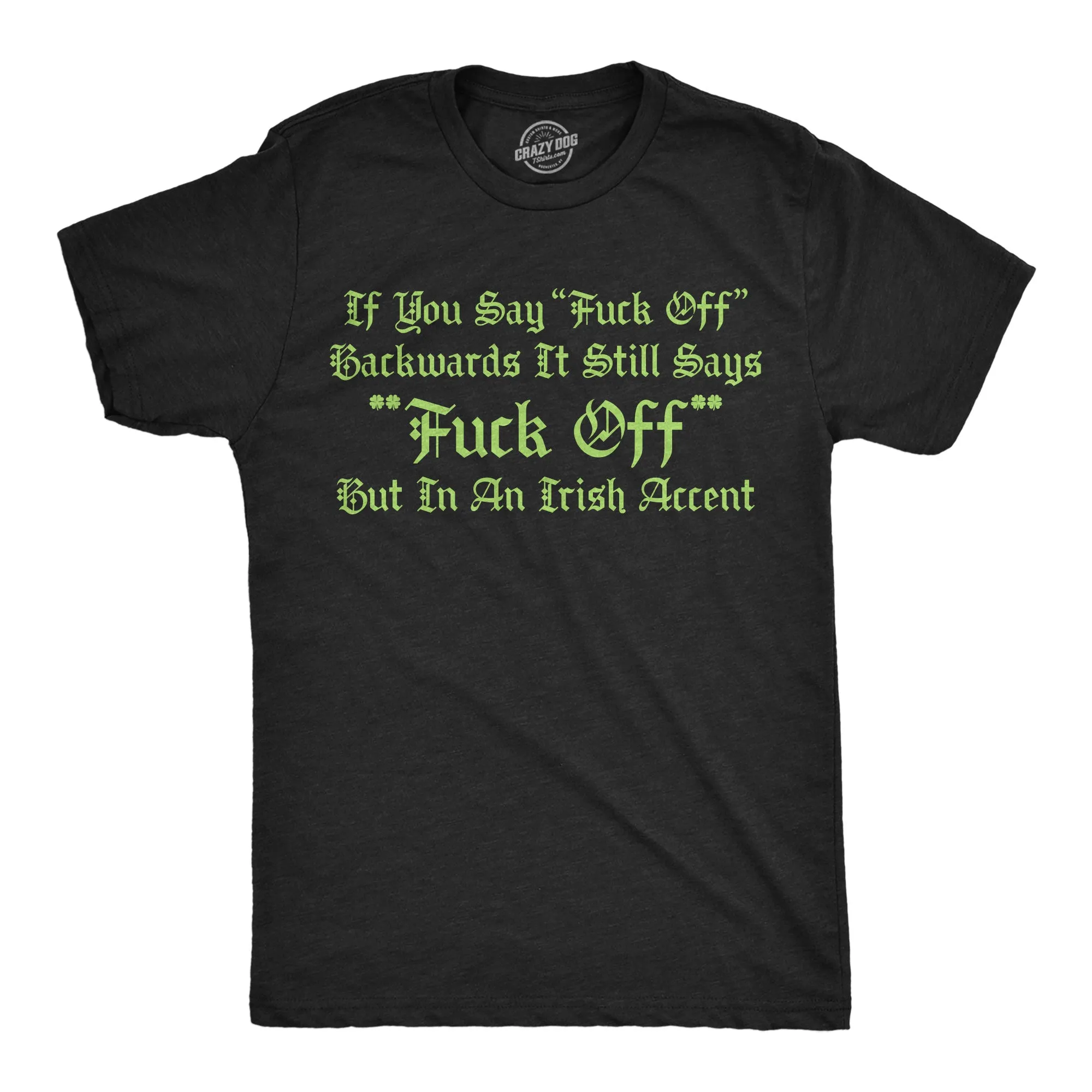 If You Say Fuck Off Backwards It Still Says Fuck Off But In An Irish Accent Men's T Shirt sold by Crazy Dog T-Shirts