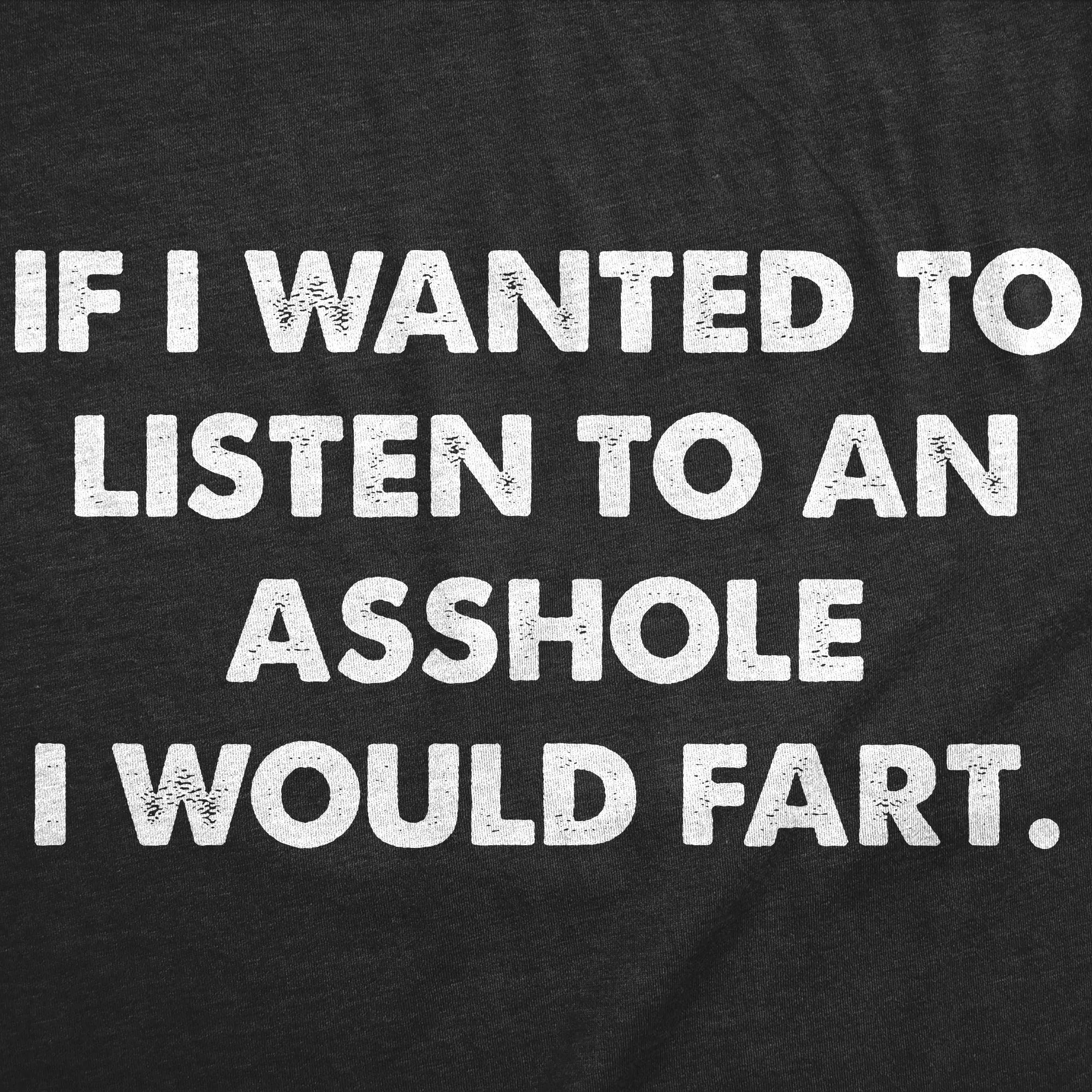 If I Wanted To Listen To An Asshole Id Fart Men's T Shirt sold by Crazy Dog T-Shirts product image thumbnail 2