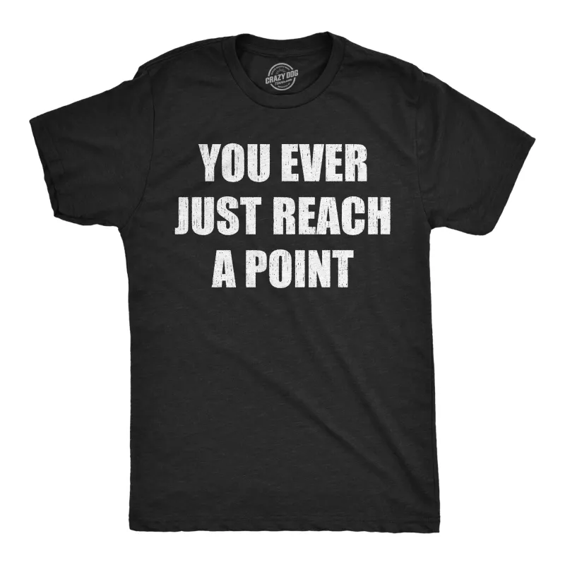 You Ever Just Reach A Point Men's T Shirt sold by Crazy Dog T-Shirts
