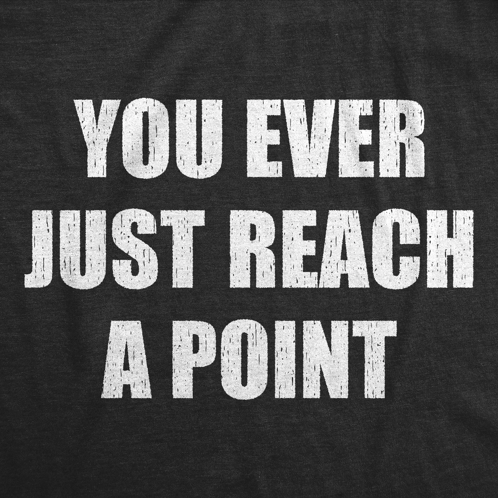 You Ever Just Reach A Point Men's T Shirt sold by Crazy Dog T-Shirts product image thumbnail 2