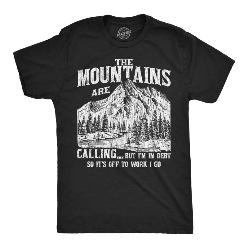 The Mountians Are Calling But Im In Debt So Its Off To Work I Go Men's T Shirt sold by Crazy Dog T-Shirts