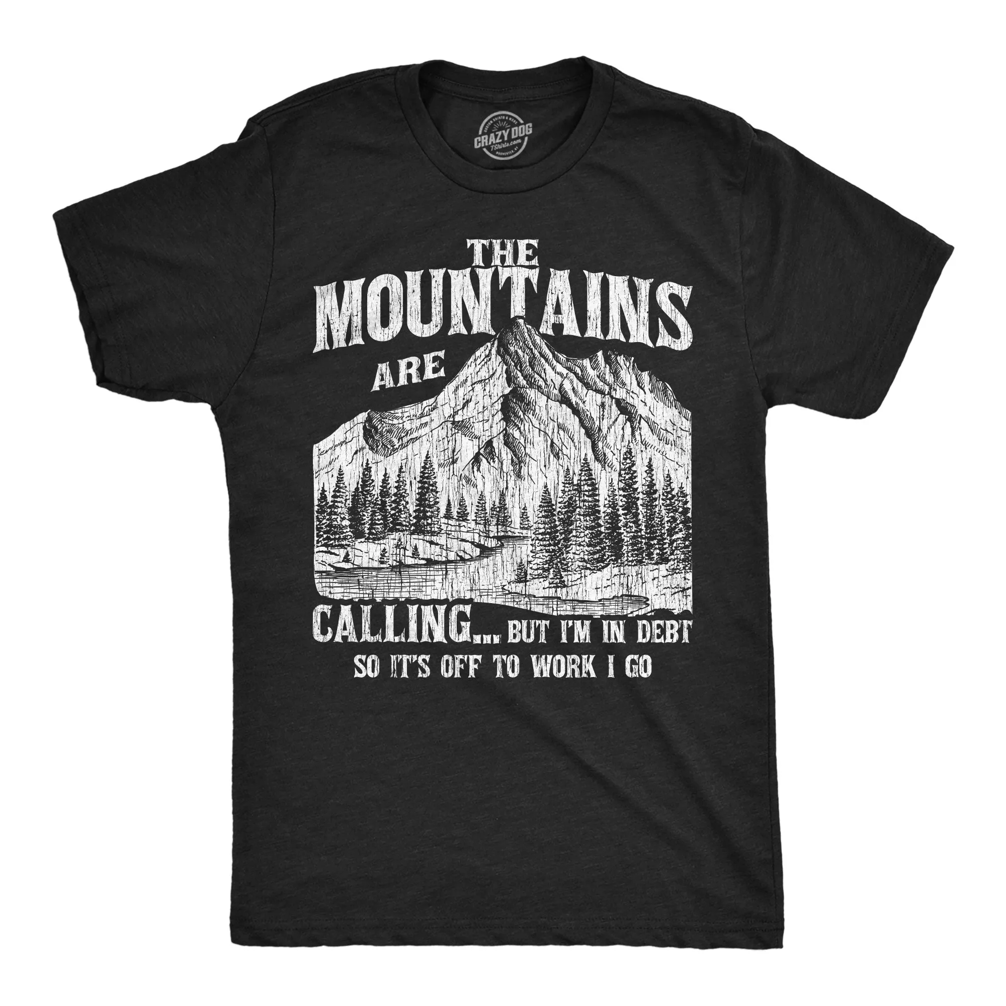 The Mountians Are Calling But Im In Debt So Its Off To Work I Go Men's T Shirt sold by Crazy Dog T-Shirts