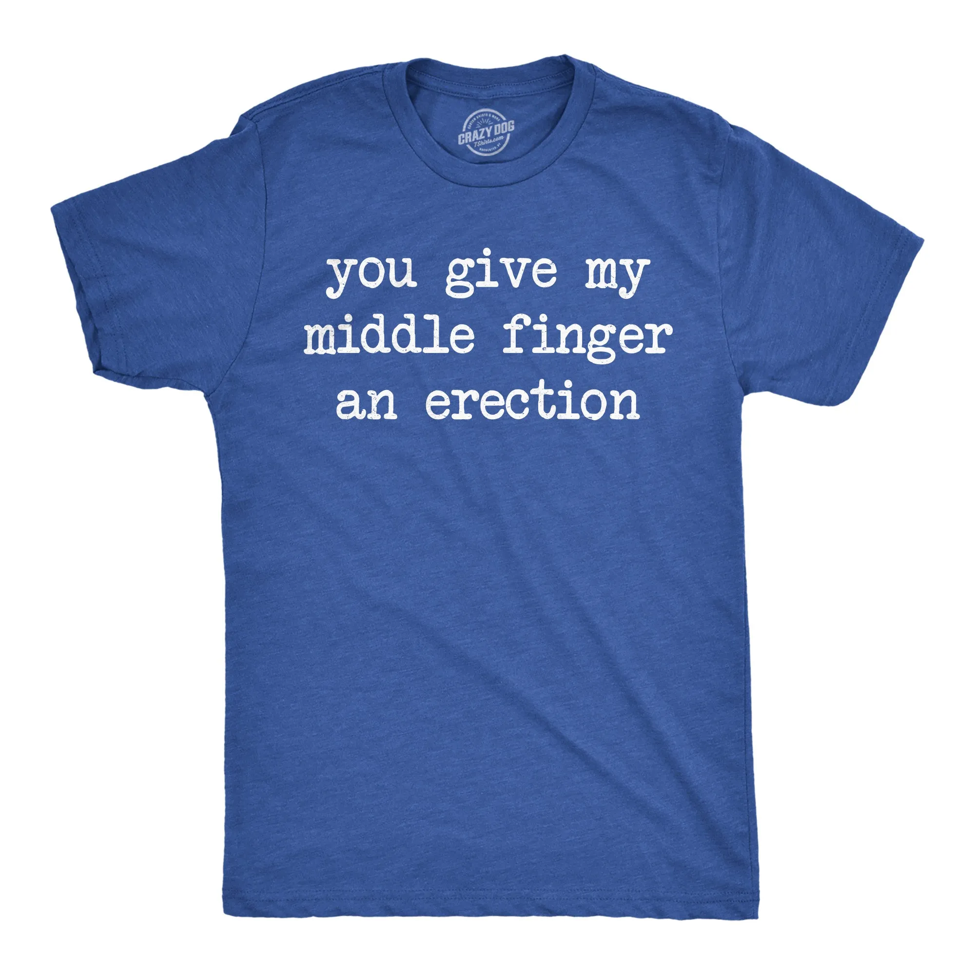 You Give My Middle Finger An Erection Men's T Shirt sold by Crazy Dog T-Shirts
