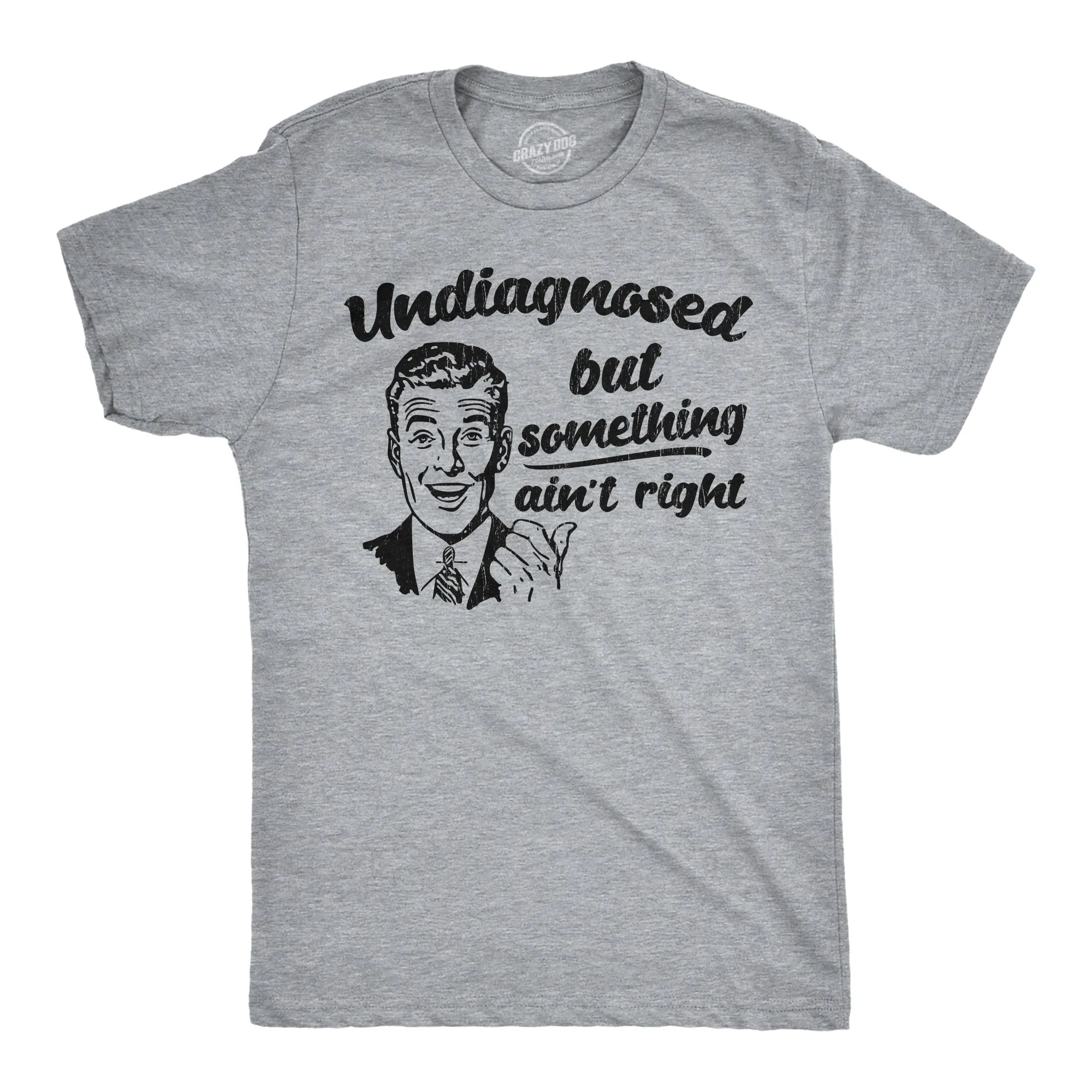 Undiagnosed But Something Aint Right Men's T Shirt sold by Crazy Dog T-Shirts