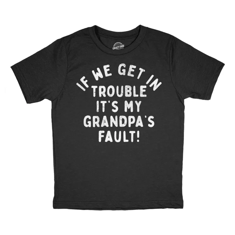 If We Get In Trouble Its My Grandpas Fault Youth T Shirt sold by Crazy Dog T-Shirts