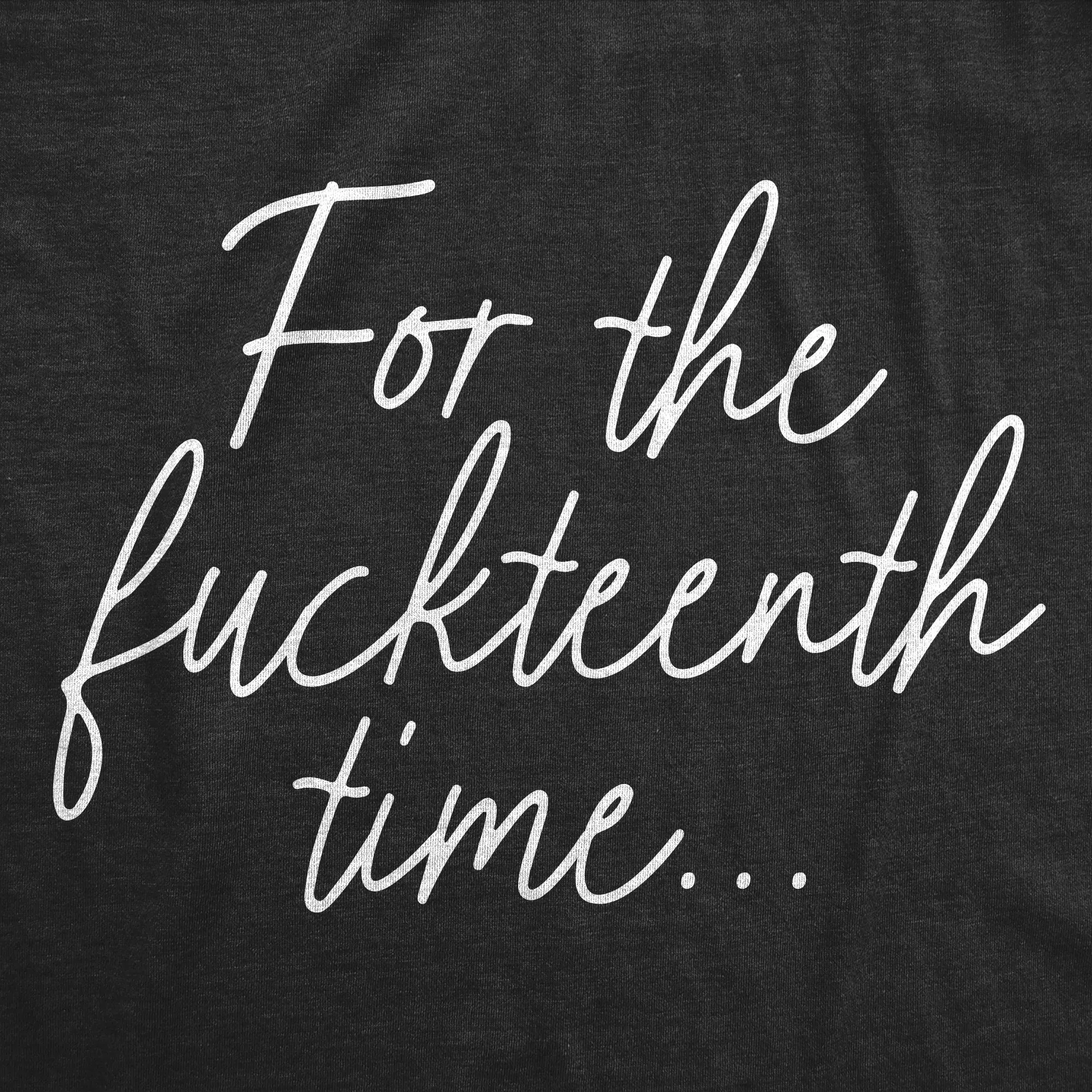 For The Fuckteenth Time Women's T Shirt sold by Crazy Dog T-Shirts product image thumbnail 2