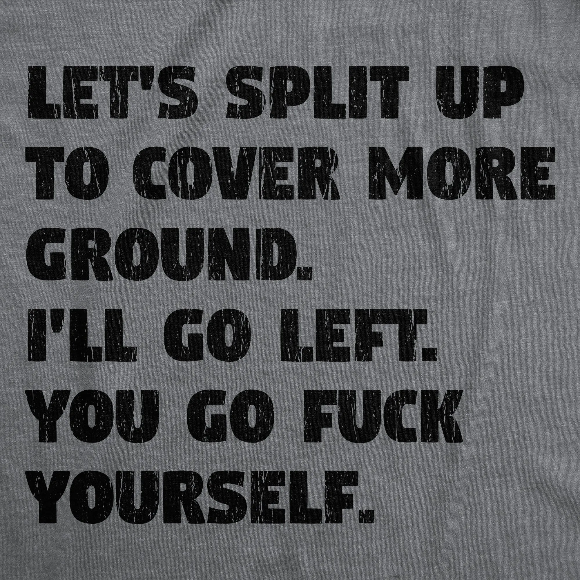Lets Split Up To Cover More Ground Ill Go Left You Go Fuck Yourself Men's T Shirt sold by Crazy Dog T-Shirts product image thumbnail 2