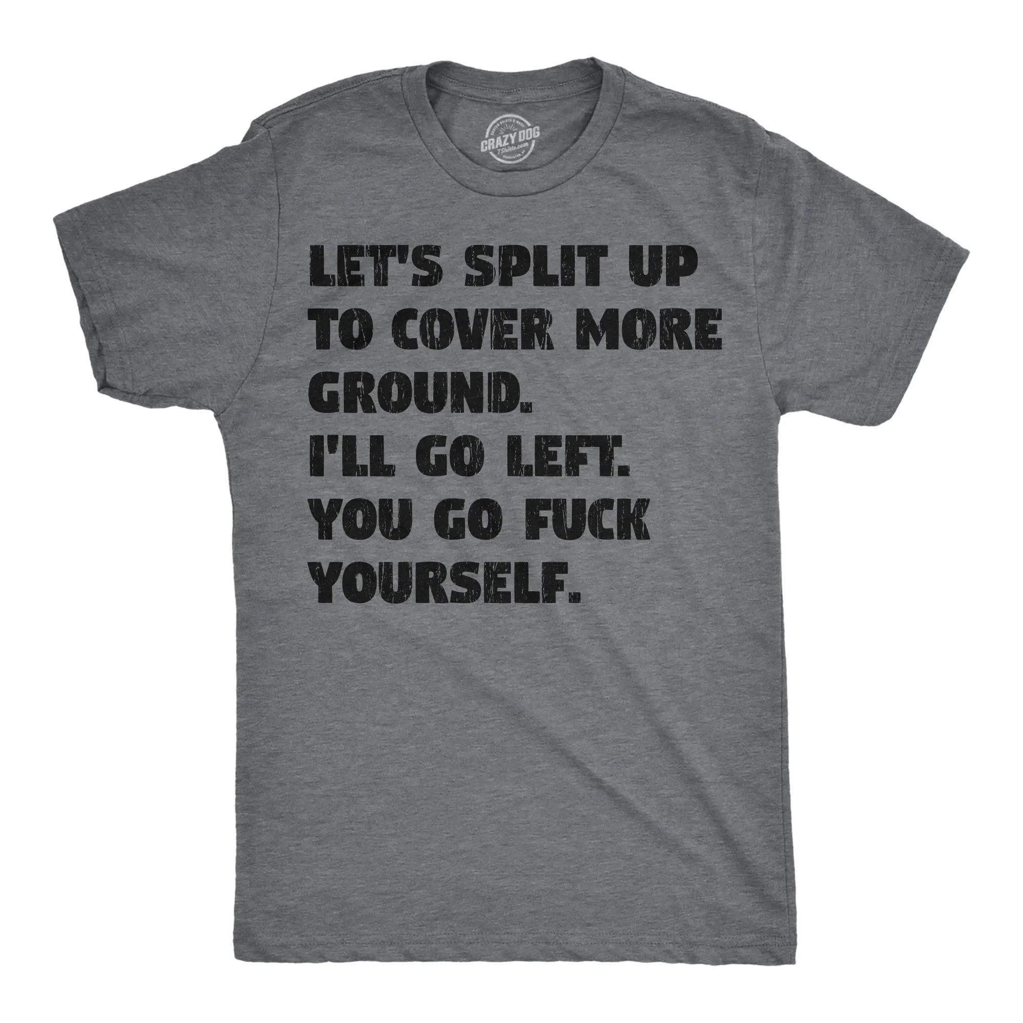 Lets Split Up To Cover More Ground Ill Go Left You Go Fuck Yourself Men's T Shirt sold by Crazy Dog T-Shirts