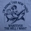 Im Doing This New Thing Its Called Whatever The Hell I Want Women's T Shirt sold by Crazy Dog T-Shirts