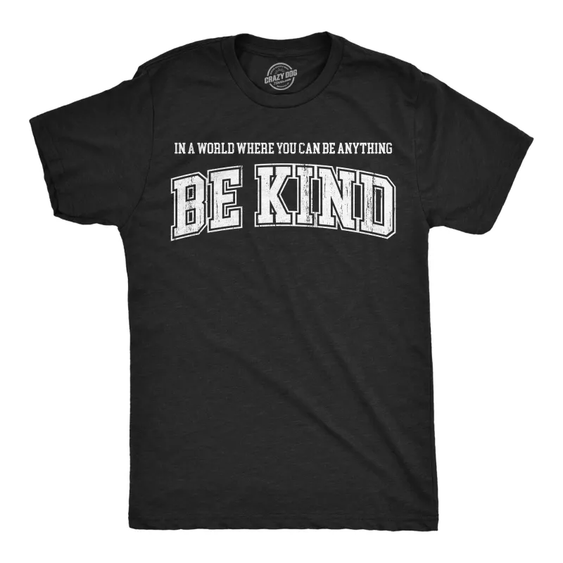 In A World Where You Can Be Anything Be Kind Men's T Shirt sold by Crazy Dog T-Shirts