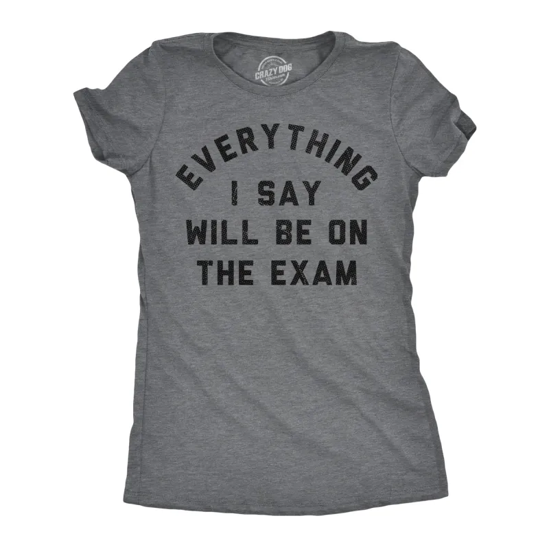 Everything I Say Will Be On The Exam Women's T Shirt sold by Crazy Dog T-Shirts