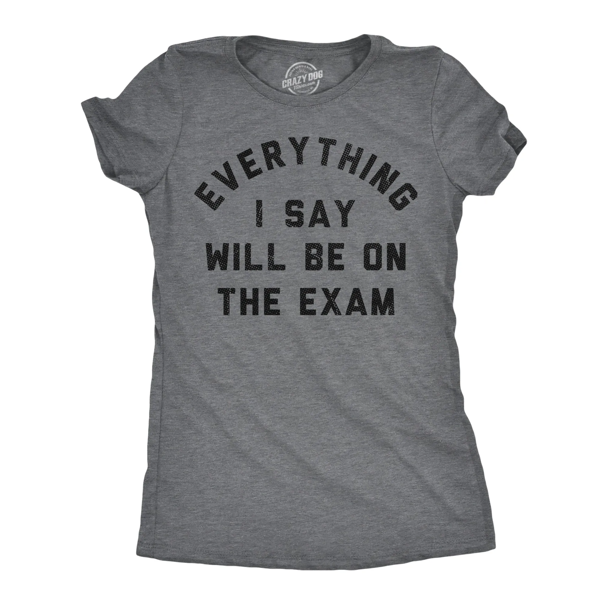 Everything I Say Will Be On The Exam Women's T Shirt sold by Crazy Dog T-Shirts