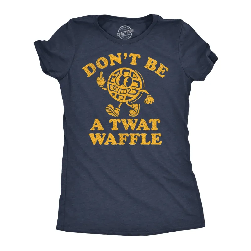 Dont Be A Twat Waffle Women's T Shirt sold by Crazy Dog T-Shirts