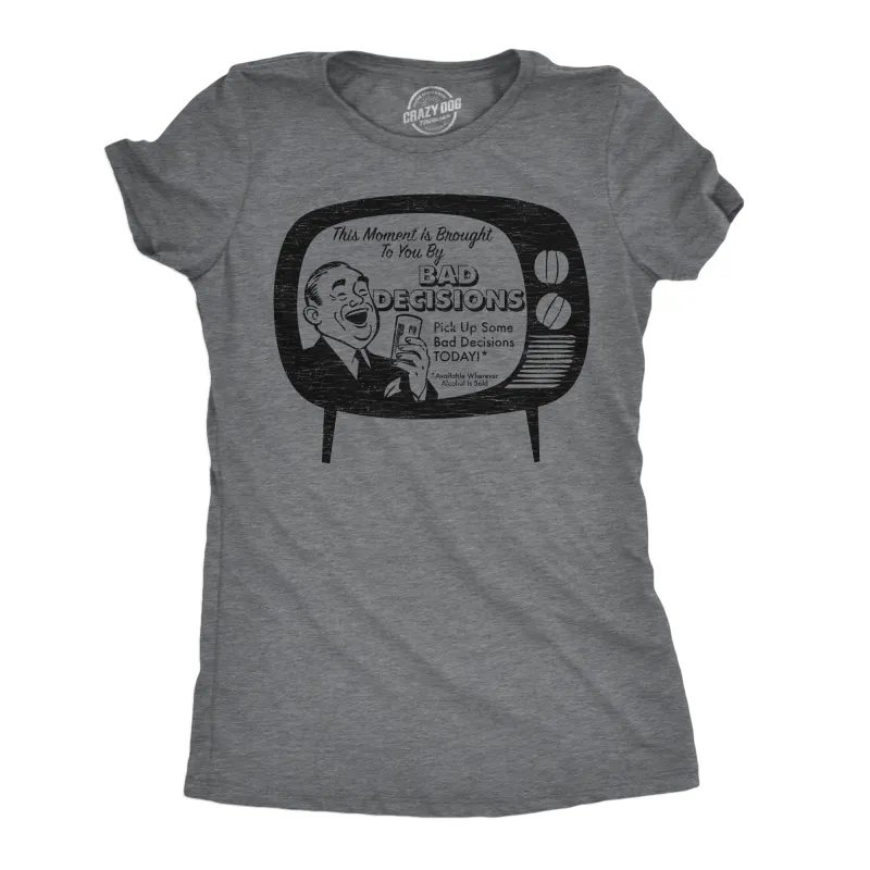 This Moment Is Brought To You By Bad Decisions Women's T Shirt sold by Crazy Dog T-Shirts