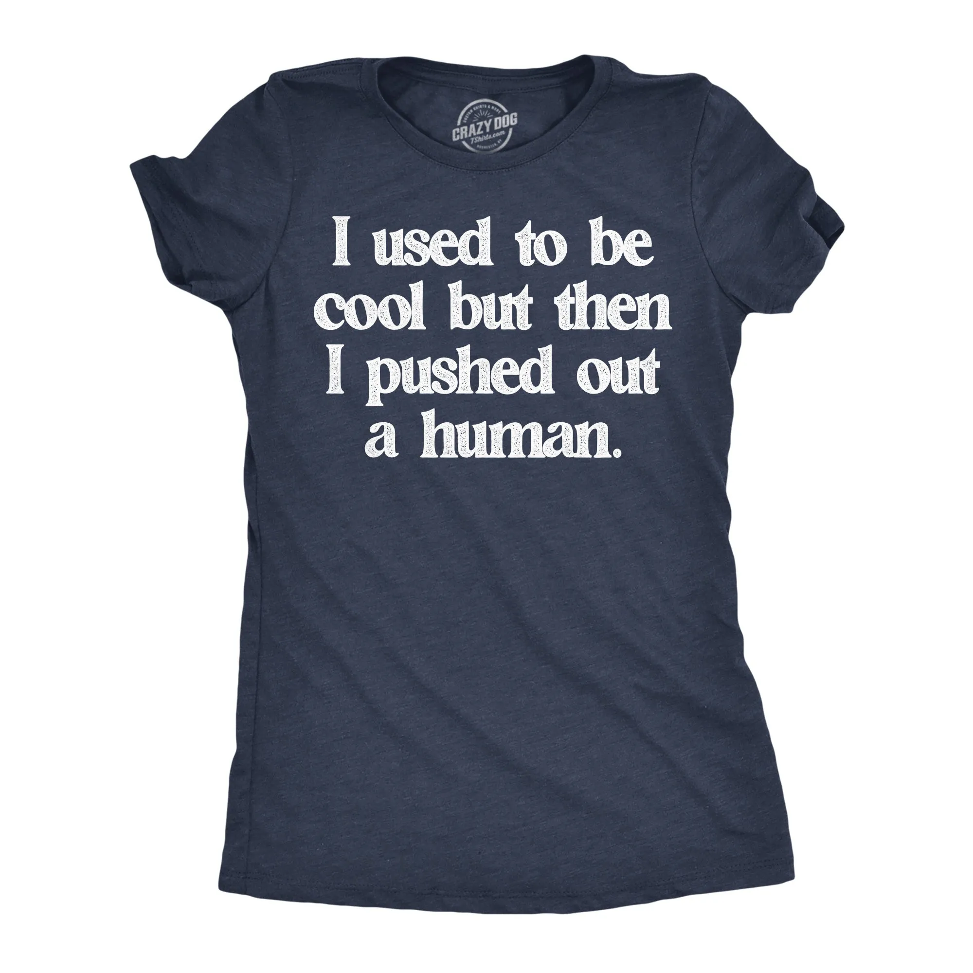 I Used To Be Cool But Then I Pushed Out A Human Women's T Shirt sold by Crazy Dog T-Shirts