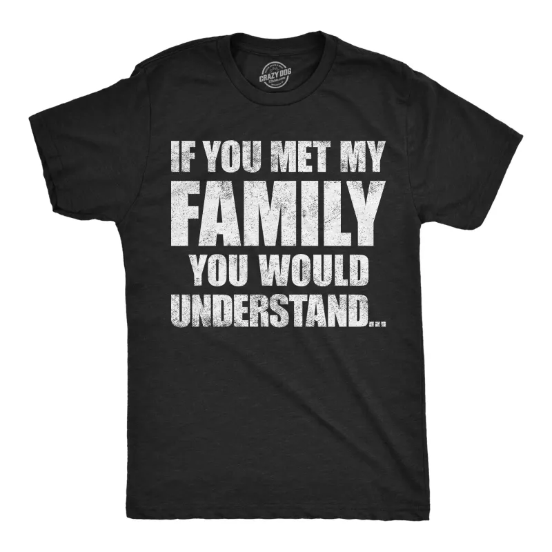 If You Met My Family You Would Understand Men's T Shirt sold by Crazy Dog T-Shirts