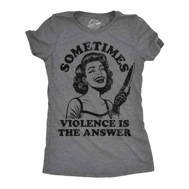 Sometimes Violence Is The Answer Women's T Shirt sold by Crazy Dog T-Shirts