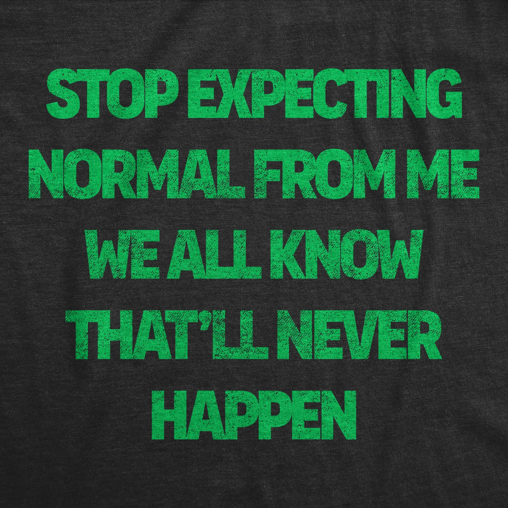 Stop Expecting Normal From Me We All Know Thatll Never Happen Men's T Shirt sold by Crazy Dog T-Shirts product image thumbnail 2