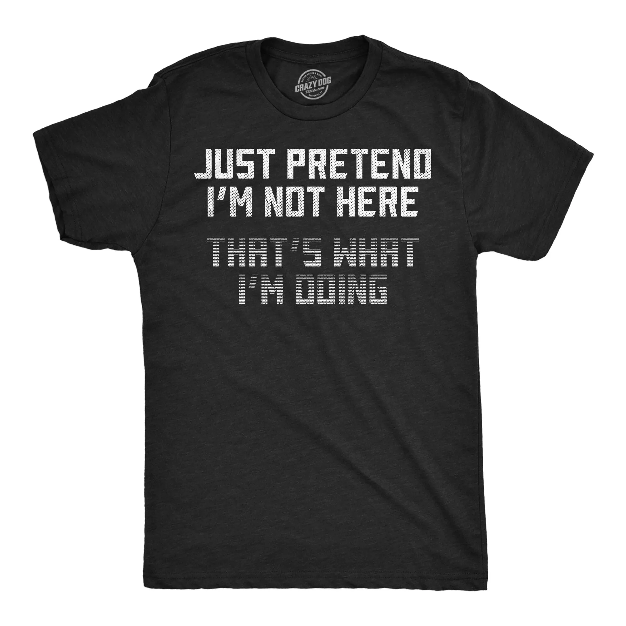 Just Pretend Im Not Here Thats What Im Doing Men's T Shirt sold by Crazy Dog T-Shirts